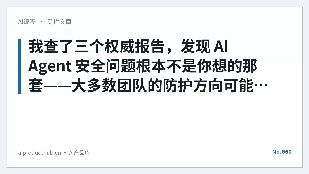 我查了三个权威报告，发现 AI Agent 安全问题根本不是你想的那套——大多数团队的防护方向可能全反了-Thumbnail