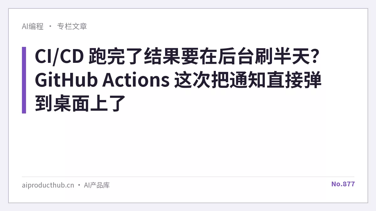 CI/CD 跑完了结果要在后台刷半天？GitHub Actions 这次把通知直接弹到桌面上了-Thumbnail