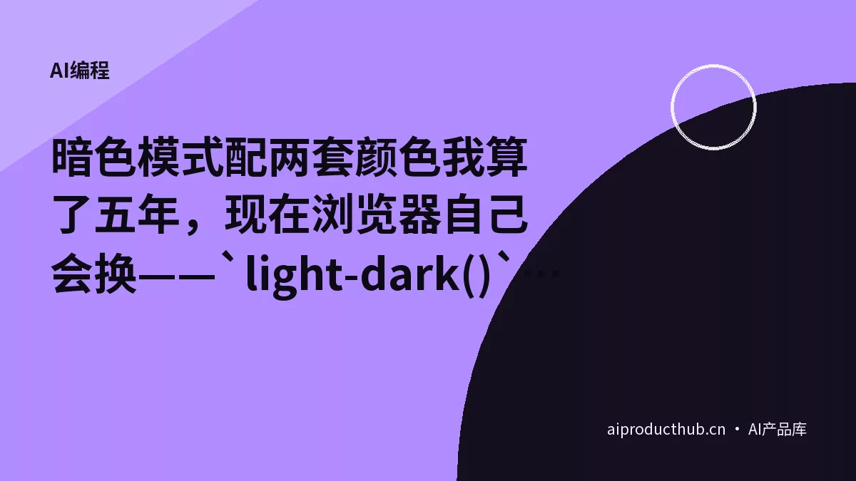 暗色模式配两套颜色我算了五年，现在浏览器自己会换——`light-dark()` 把这件事彻底原生化了-Thumbnail