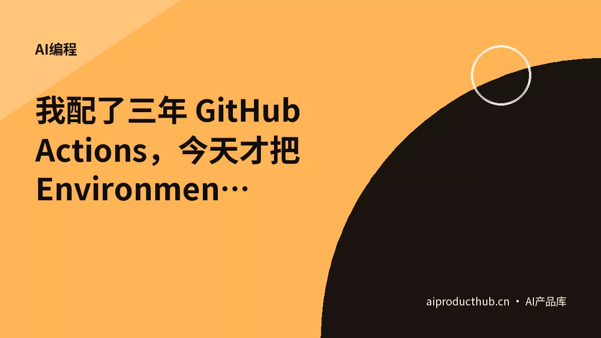 我配了三年 GitHub Actions，今天才把 Environment Protection Rules 这套组合拳的账全算清楚了——生产部署不只是配个 Secrets，还有四层防护是你可能从来没配到位的-Thumbnail