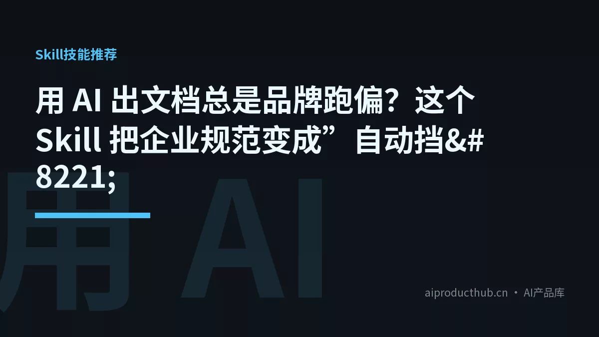 用 AI 出文档总是品牌跑偏?这个 Skill 把企业规范变成”自动挡”-Thumbnail 用 AI 出文档总是品牌跑偏?这个 Skill 把企业规范变成”自动挡”-Thumbnail