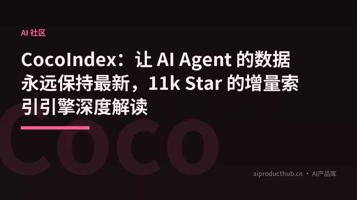 CocoIndex：让 AI Agent 的数据永远保持最新，11k Star 的增量索引引擎深度解读-Thumbnail