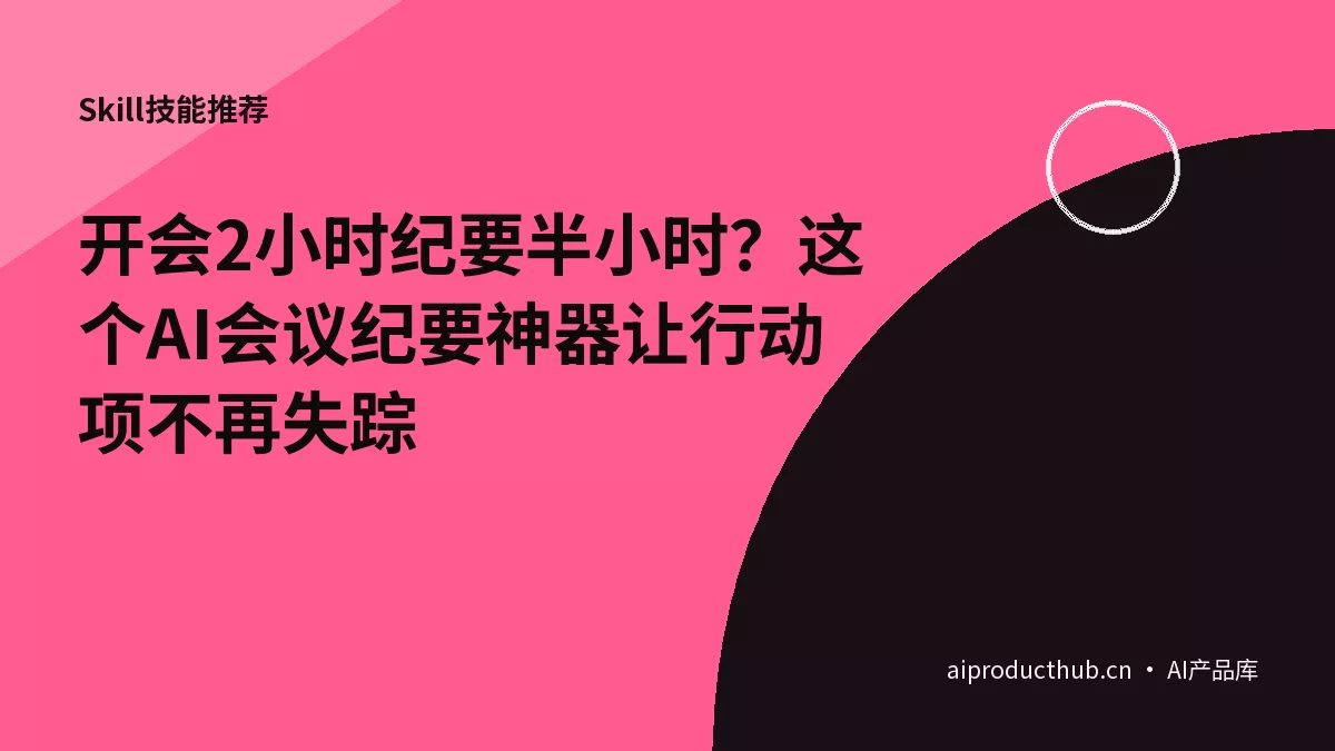 开会2小时纪要半小时？这个AI会议纪要神器让行动项不再失踪-Thumbnail