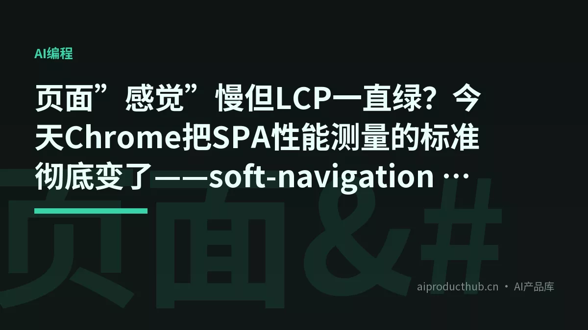 页面”感觉”慢但LCP一直绿？今天Chrome把SPA性能测量的标准彻底变了——soft-navigation + interaction-contentful-paint-Thumbnail