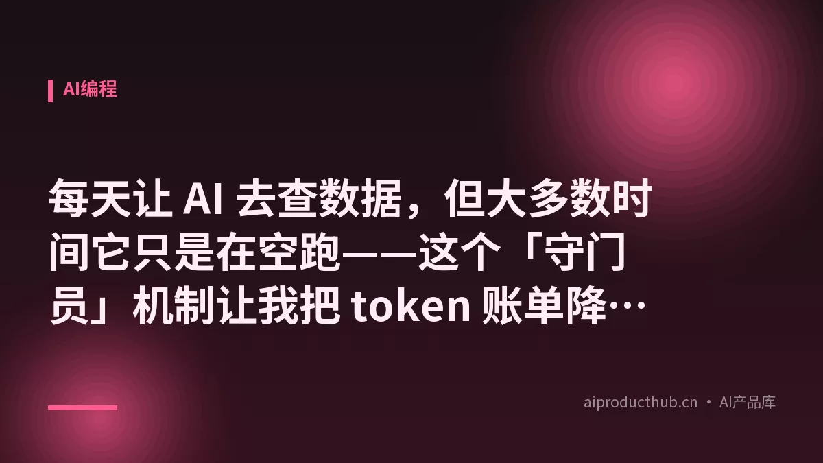 每天让 AI 去查数据，但大多数时间它只是在空跑——这个「守门员」机制让我把 token 账单降到了十分之一-Thumbnail