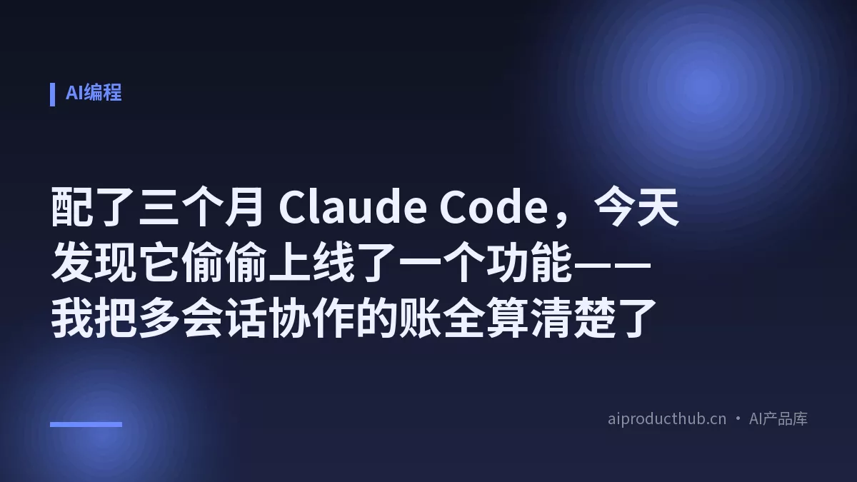 配了三个月 Claude Code，今天发现它偷偷上线了一个功能——我把多会话协作的账全算清楚了-Thumbnail