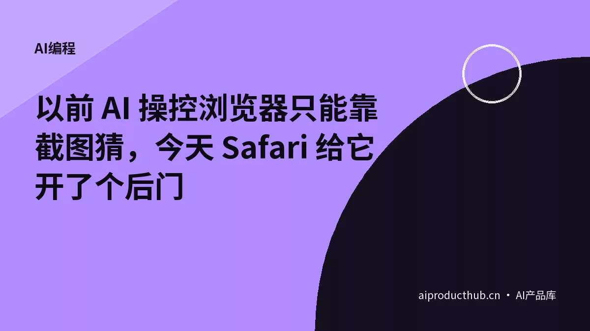 以前 AI 操控浏览器只能靠截图猜，今天 Safari 给它开了个后门-Thumbnail