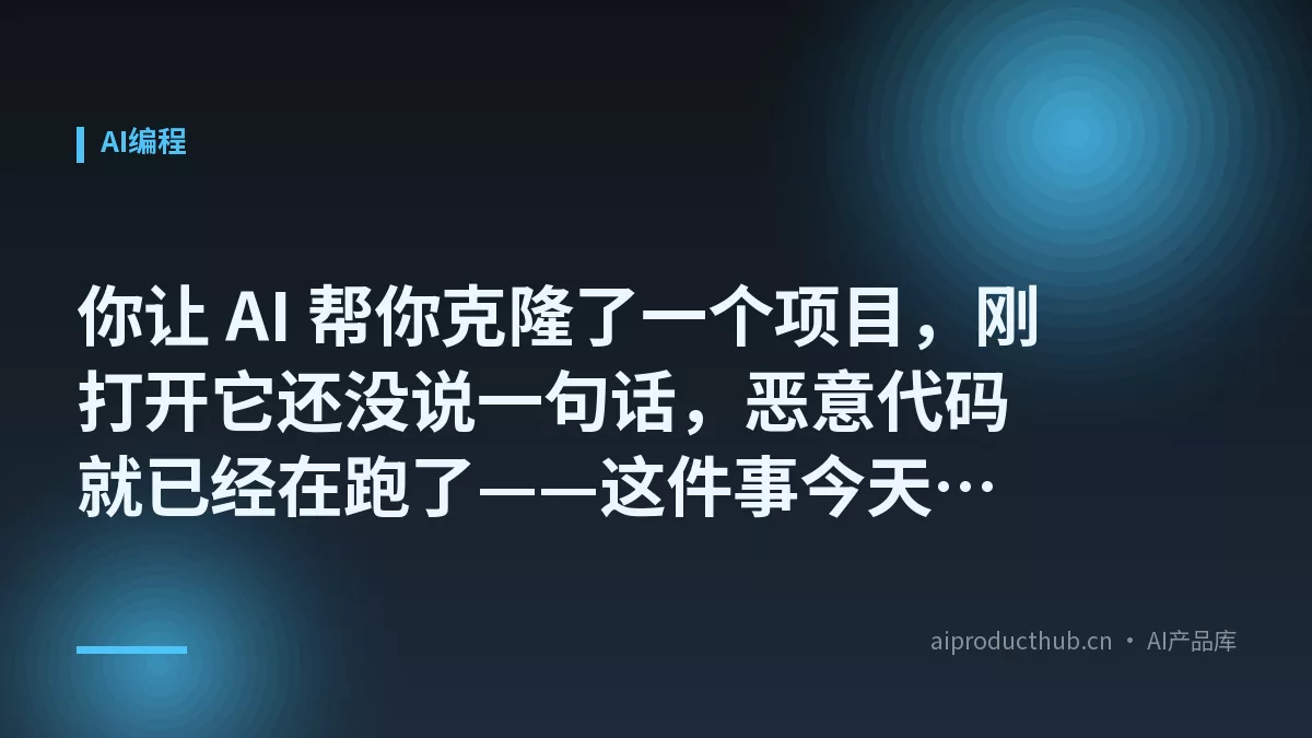 你让 AI 帮你克隆了一个项目，刚打开它还没说一句话，恶意代码就已经在跑了——这件事今天被安全研究彻底扒开了-Thumbnail