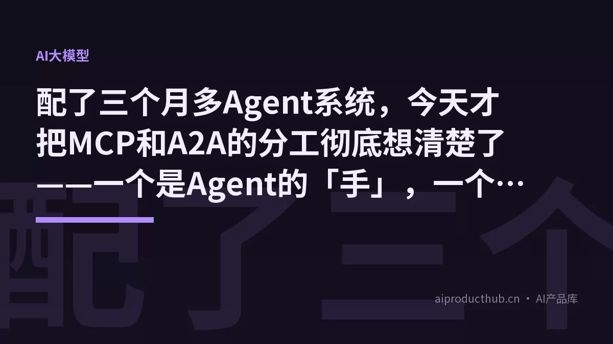 配了三个月多Agent系统，今天才把MCP和A2A的分工彻底想清楚了——一个是Agent的「手」，一个是Agent的「嘴」-Thumbnail
