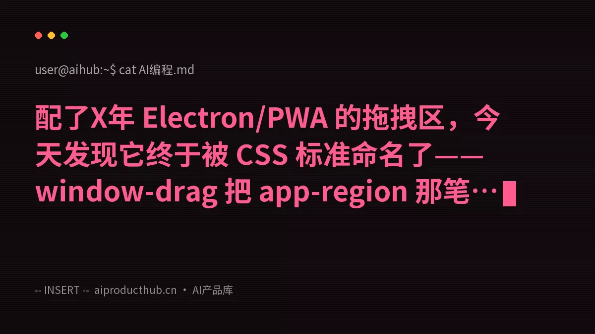 配了X年 Electron/PWA 的拖拽区，今天发现它终于被 CSS 标准命名了——window-drag 把 app-region 那笔糊涂账彻底结了-Thumbnail