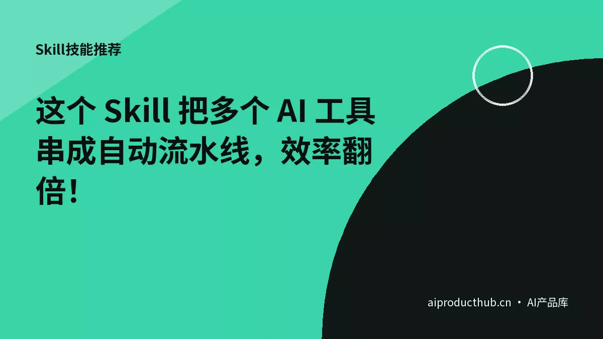 这个 Skill 把多个 AI 工具串成自动流水线，效率翻倍！-Thumbnail