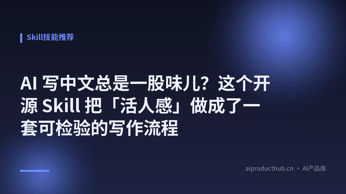 AI 写中文总是一股味儿？这个开源 Skill 把「活人感」做成了一套可检验的写作流程-Thumbnail