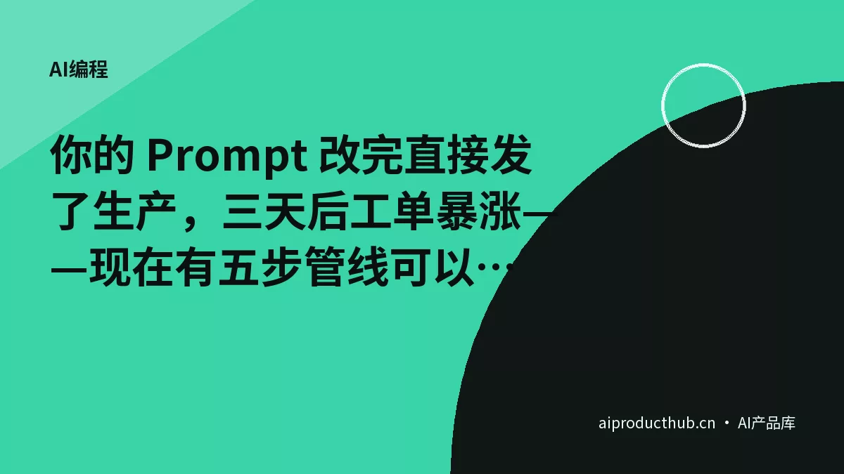 你的 Prompt 改完直接发了生产，三天后工单暴涨——现在有五步管线可以防止这件事再发生-Thumbnail