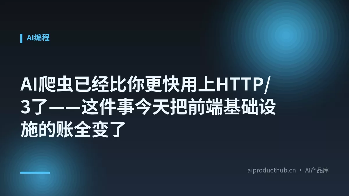 AI爬虫已经比你更快用上HTTP/3了——这件事今天把前端基础设施的账全变了-Thumbnail