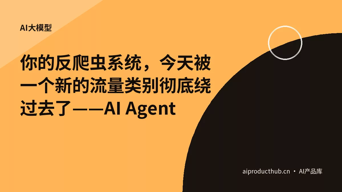 你的反爬虫系统,今天被一个新的流量类别彻底绕过去了——AI Agent-Thumbnail 你的反爬虫系统,今天被一个新的流量类别彻底绕过去了——AI Agent-Thumbnail