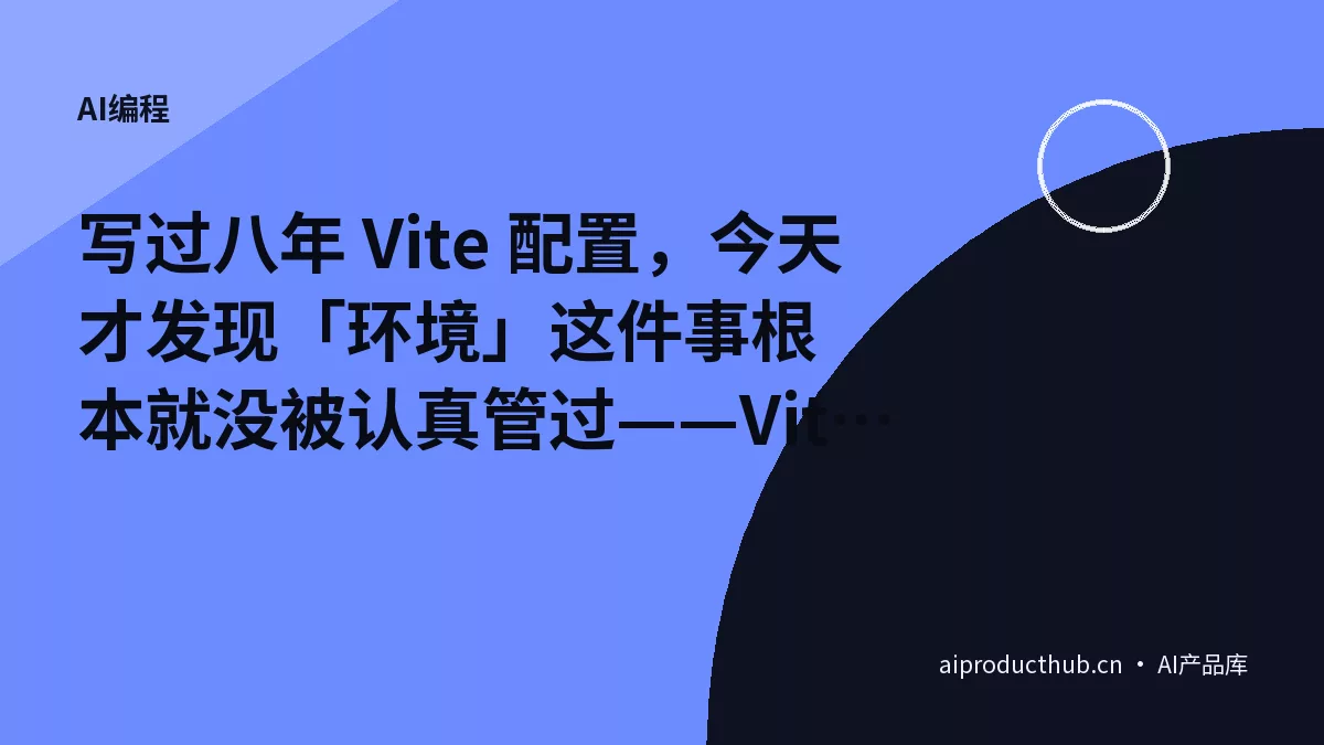 写过八年 Vite 配置，今天才发现「环境」这件事根本就没被认真管过——Vite 7 把这件事彻底变了-Thumbnail