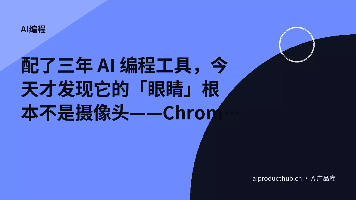 配了三年 AI 编程工具，今天才发现它的「眼睛」根本不是摄像头——Chrome DevTools MCP 把这件事彻底变了-Thumbnail