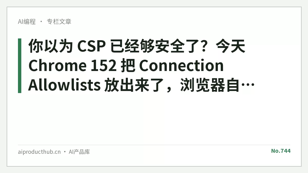 你以为 CSP 已经够安全了?今天 Chrome 152 把 Connection Allowlists 放出来了,浏览器自己会拦-Thumbnail 你以为 CSP 已经够安全了?今天 Chrome 152 把 Connection Allowlists 放出来了,浏览器自己会拦-Thumbnail