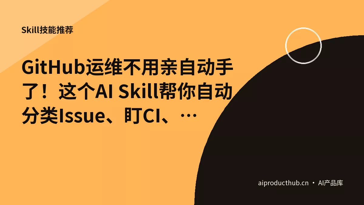 GitHub运维不用亲自动手了！这个AI Skill帮你自动分类Issue、盯CI、做Release-Thumbnail