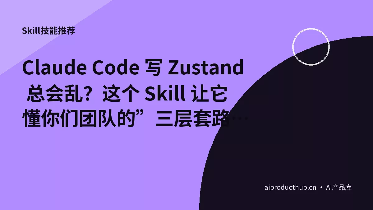 Claude Code 写 Zustand 总会乱？这个 Skill 让它懂你们团队的”三层套路”-Thumbnail