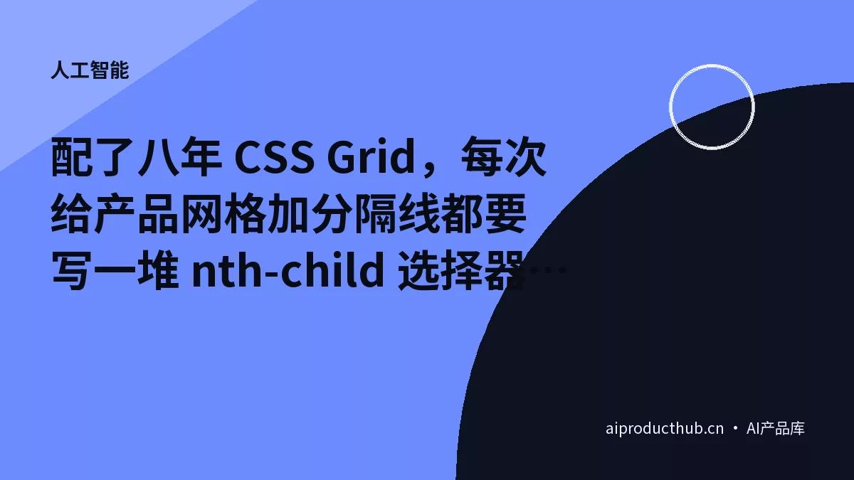 配了八年 CSS Grid，每次给产品网格加分隔线都要写一堆 nth-child 选择器——今天 Chrome 149 把这件事用一个属性彻底原生化了-Thumbnail