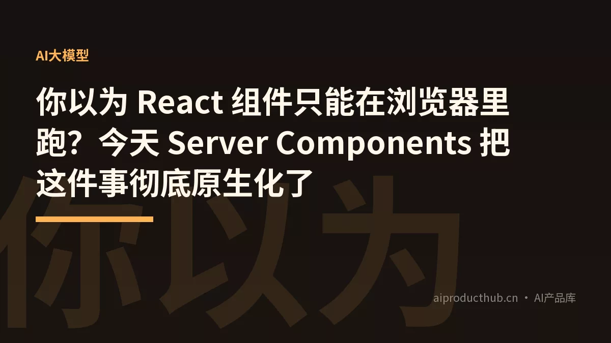 你以为 React 组件只能在浏览器里跑？今天 Server Components 把这件事彻底原生化了-Thumbnail
