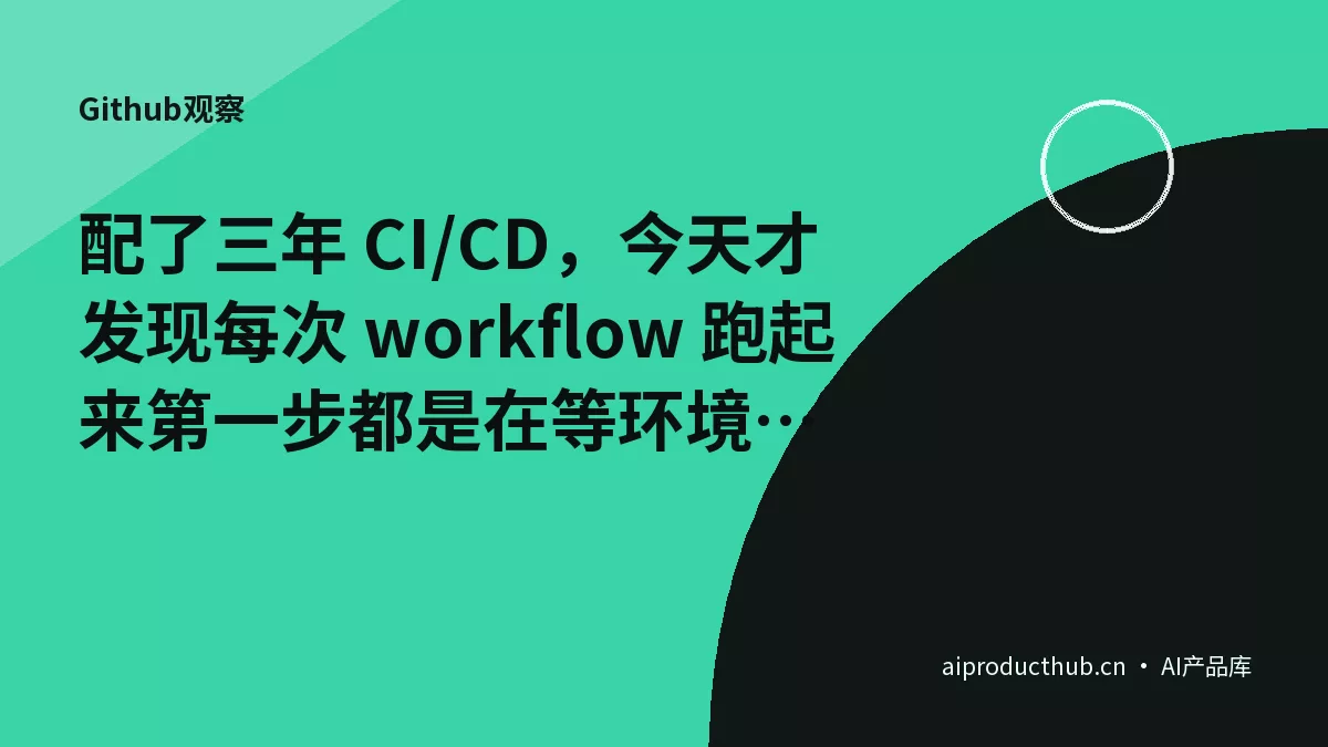 配了三年 CI/CD，今天才发现每次 workflow 跑起来第一步都是在等环境装完——今天 GitHub 把这件事用自定义镜像彻底原生化了-Thumbnail