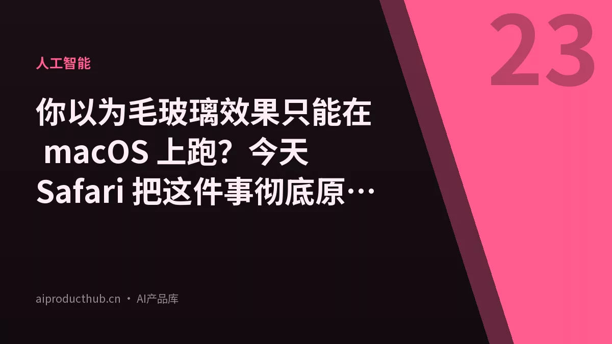 你以为毛玻璃效果只能在 macOS 上跑？今天 Safari 把这件事彻底原生化了-Thumbnail