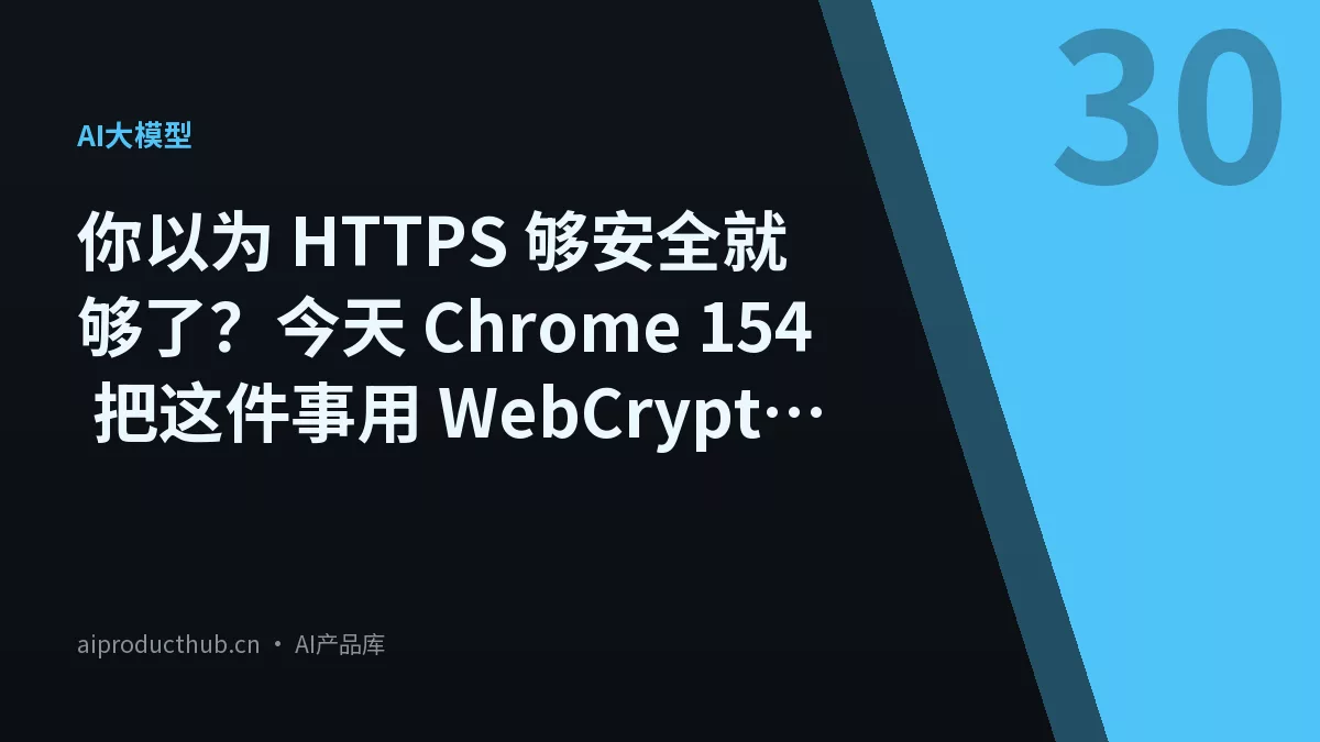 你以为 HTTPS 够安全就够了？今天 Chrome 154 把这件事用 WebCrypto 原生化了-Thumbnail