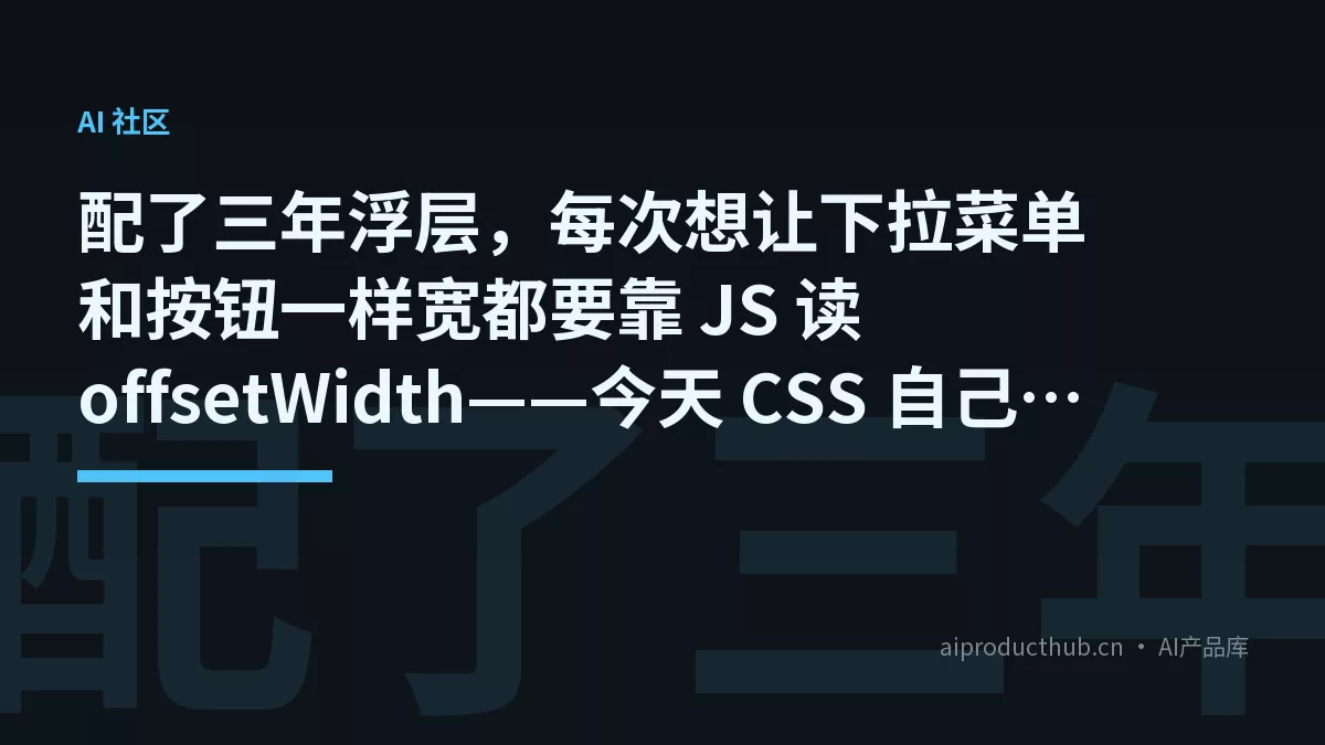 配了三年浮层,每次想让下拉菜单和按钮一样宽都要靠 JS 读 offsetWidth——今天 CSS 自己会认了-Thumbnail 配了三年浮层,每次想让下拉菜单和按钮一样宽都要靠 JS 读 offsetWidth——今天 CSS 自己会认了-Thumbnail