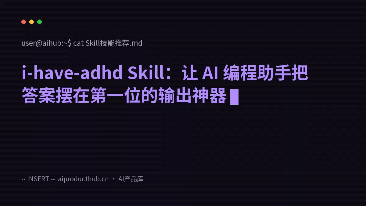 i-have-adhd Skill：让 AI 编程助手把答案摆在第一位的输出神器-Thumbnail
