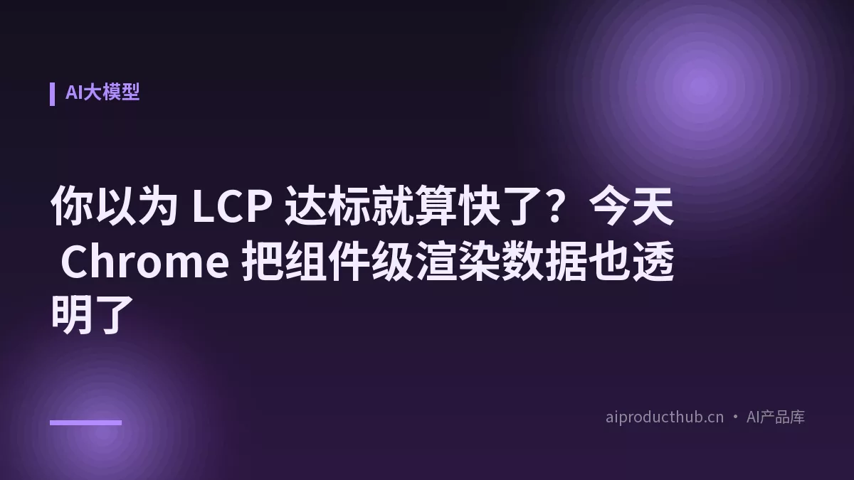 你以为 LCP 达标就算快了？今天 Chrome 把组件级渲染数据也透明了-Thumbnail