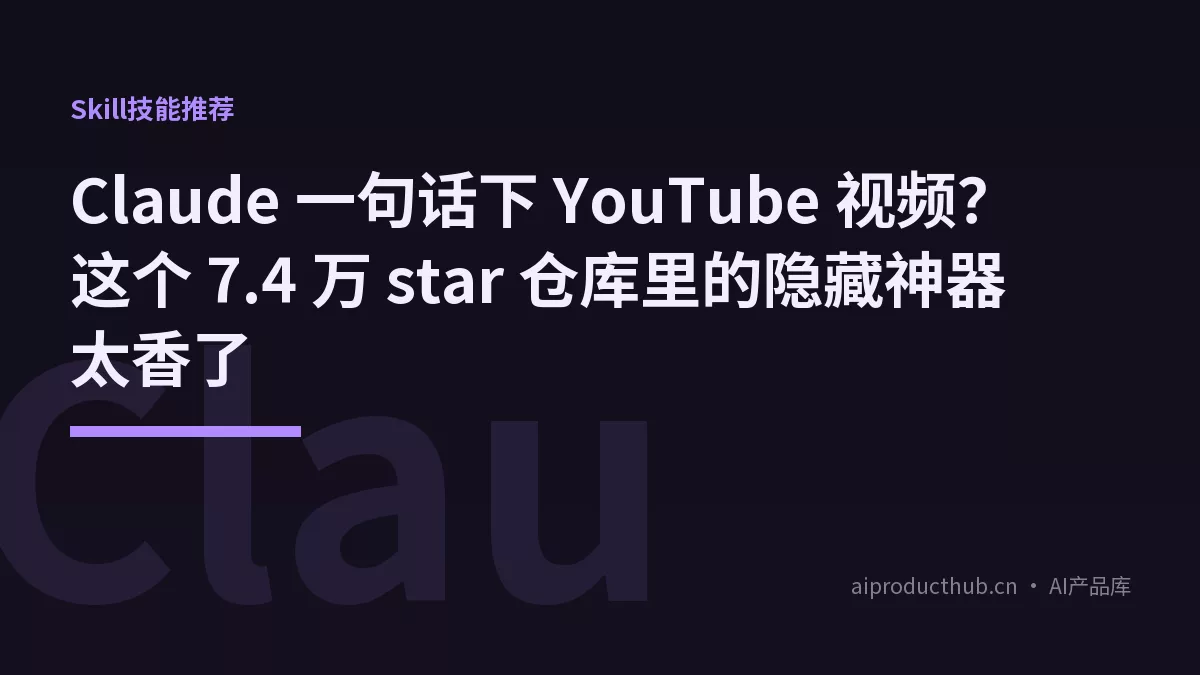 Claude 一句话下 YouTube 视频？这个 7.4 万 star 仓库里的隐藏神器太香了-Thumbnail