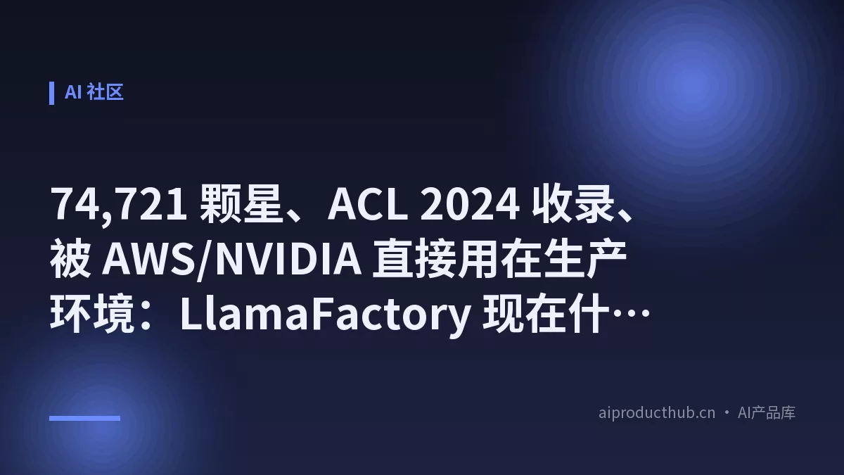 74,721 颗星、ACL 2024 收录、被 AWS/NVIDIA 直接用在生产环境：LlamaFactory 现在什么样了-Thumbnail