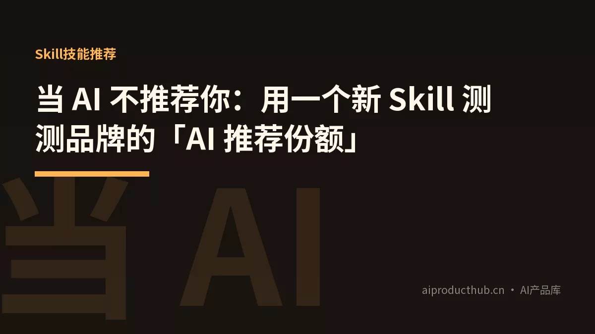 当 AI 不推荐你：用一个新 Skill 测测品牌的「AI 推荐份额」-Thumbnail