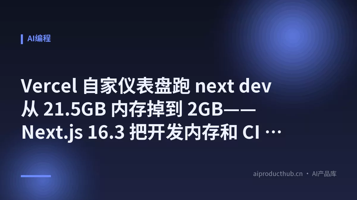 Vercel 自家仪表盘跑 next dev 从 21.5GB 内存掉到 2GB——Next.js 16.3 把开发内存和 CI 构建一起重写了-Thumbnail