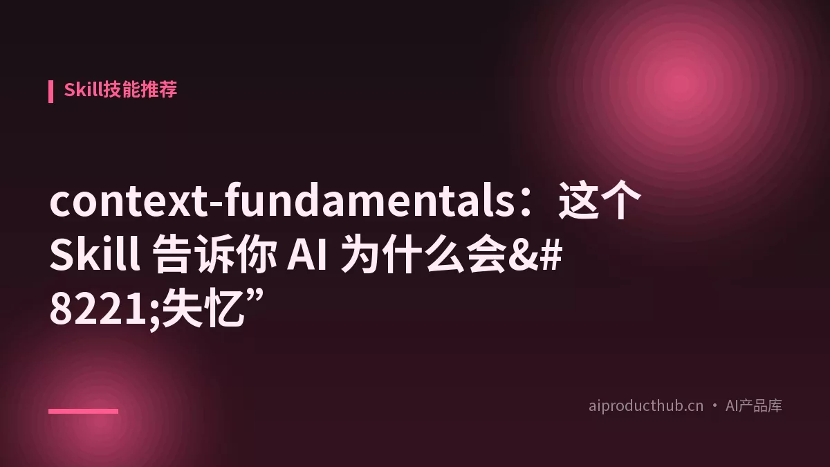 context-fundamentals：这个 Skill 告诉你 AI 为什么会”失忆”-Thumbnail